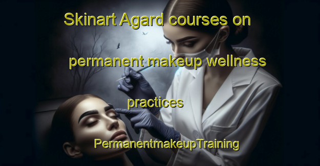 Skinart Agard courses on permanent makeup wellness practices | #PermanentmakeupTraining #PermanentmakeupClasses #SkinartTraining-Sweden