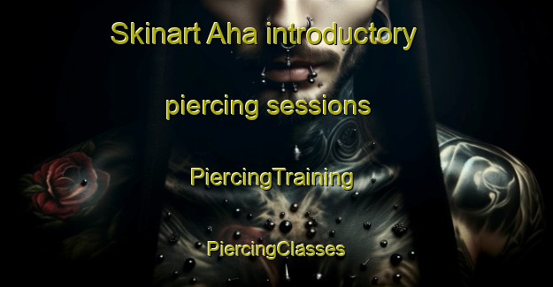 Skinart Aha introductory piercing sessions | #PiercingTraining #PiercingClasses #SkinartTraining-Sweden