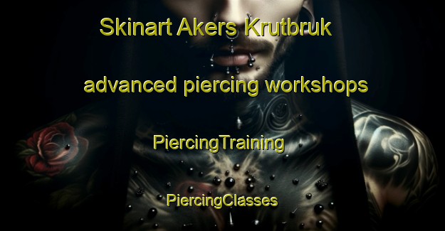 Skinart Akers Krutbruk advanced piercing workshops | #PiercingTraining #PiercingClasses #SkinartTraining-Sweden