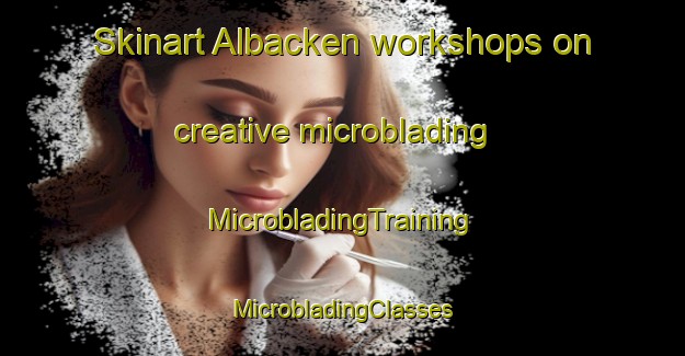 Skinart Albacken workshops on creative microblading | #MicrobladingTraining #MicrobladingClasses #SkinartTraining-Sweden