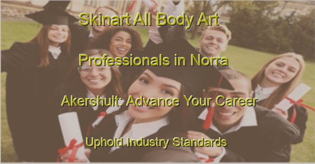 Skinart All Body Art Professionals in Norra Akershult: Advance Your Career - Uphold Industry Standards | Body Art Qualification Authority | BAQA-Sweden