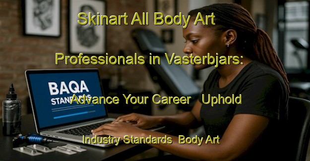 Skinart All Body Art Professionals in Vasterbjars: Advance Your Career - Uphold Industry Standards | Body Art Qualification Authority | BAQA-Sweden