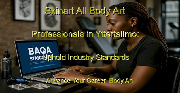 Skinart All Body Art Professionals in Yttertallmo: Uphold Industry Standards - Advance Your Career | Body Art Qualification Authority | BAQA-Sweden