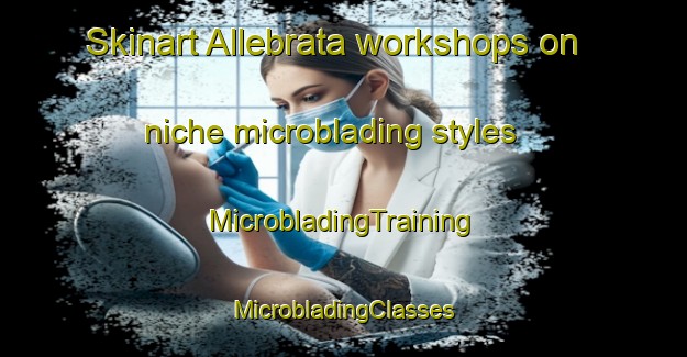 Skinart Allebrata workshops on niche microblading styles | #MicrobladingTraining #MicrobladingClasses #SkinartTraining-Sweden