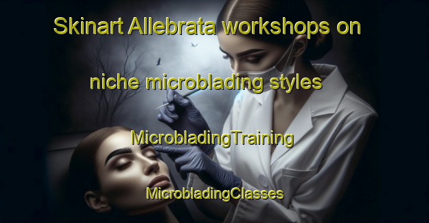 Skinart Allebrata workshops on niche microblading styles | #MicrobladingTraining #MicrobladingClasses #SkinartTraining-Sweden