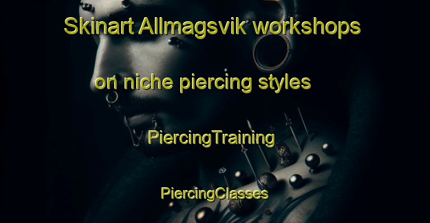 Skinart Allmagsvik workshops on niche piercing styles | #PiercingTraining #PiercingClasses #SkinartTraining-Sweden