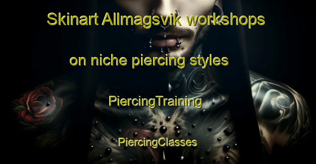 Skinart Allmagsvik workshops on niche piercing styles | #PiercingTraining #PiercingClasses #SkinartTraining-Sweden