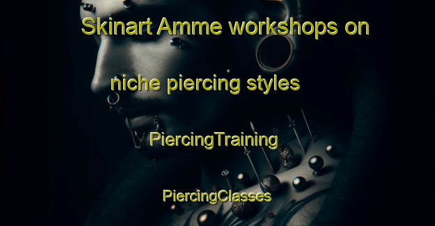 Skinart Amme workshops on niche piercing styles | #PiercingTraining #PiercingClasses #SkinartTraining-Sweden