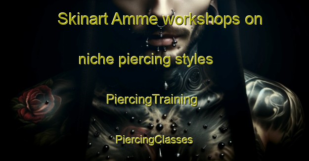 Skinart Amme workshops on niche piercing styles | #PiercingTraining #PiercingClasses #SkinartTraining-Sweden