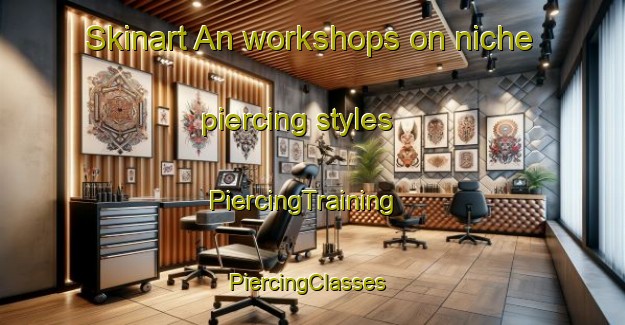 Skinart An workshops on niche piercing styles | PiercingTraining | PiercingClasses | SkinartTraining-Sweden