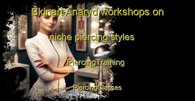 Skinart Anaryd workshops on niche piercing styles | #PiercingTraining #PiercingClasses #SkinartTraining-Sweden