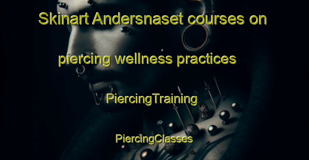 Skinart Andersnaset courses on piercing wellness practices | #PiercingTraining #PiercingClasses #SkinartTraining-Sweden