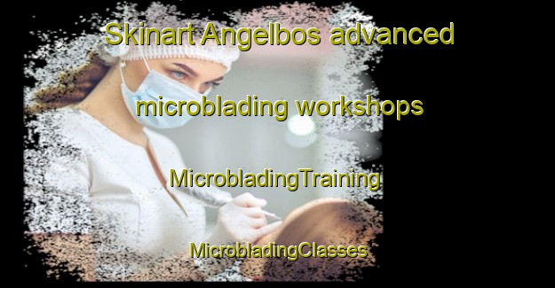 Skinart Angelbos advanced microblading workshops | #MicrobladingTraining #MicrobladingClasses #SkinartTraining-Sweden