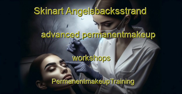 Skinart Angelsbacksstrand advanced permanentmakeup workshops | PermanentmakeupTraining | PermanentmakeupClasses | SkinartTraining-Sweden