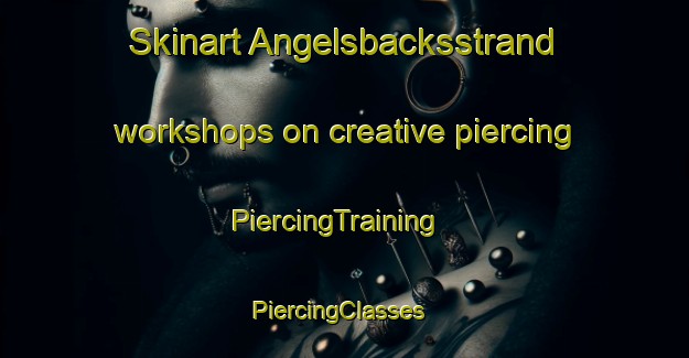Skinart Angelsbacksstrand workshops on creative piercing | PiercingTraining | PiercingClasses | SkinartTraining-Sweden