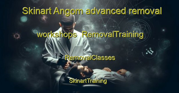 Skinart Angom advanced removal workshops | RemovalTraining | RemovalClasses | SkinartTraining-Sweden
