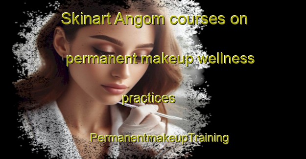 Skinart Angom courses on permanent makeup wellness practices | #PermanentmakeupTraining #PermanentmakeupClasses #SkinartTraining-Sweden