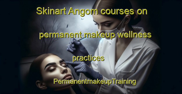 Skinart Angom courses on permanent makeup wellness practices | #PermanentmakeupTraining #PermanentmakeupClasses #SkinartTraining-Sweden