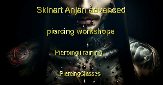 Skinart Anjan advanced piercing workshops | PiercingTraining | PiercingClasses | SkinartTraining-Sweden