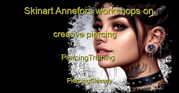 Skinart Annefors workshops on creative piercing | #PiercingTraining #PiercingClasses #SkinartTraining-Sweden