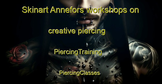 Skinart Annefors workshops on creative piercing | PiercingTraining | PiercingClasses | SkinartTraining-Sweden