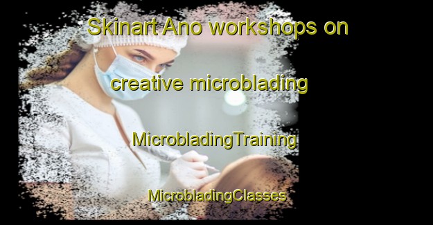 Skinart Ano workshops on creative microblading | #MicrobladingTraining #MicrobladingClasses #SkinartTraining-Sweden