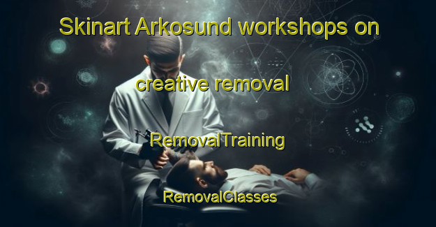 Skinart Arkosund workshops on creative removal | RemovalTraining | RemovalClasses | SkinartTraining-Sweden