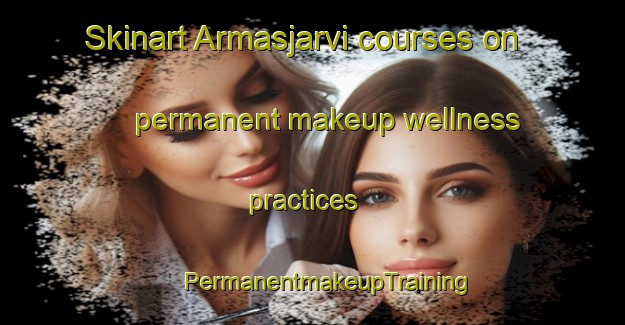 Skinart Armasjarvi courses on permanent makeup wellness practices | #PermanentmakeupTraining #PermanentmakeupClasses #SkinartTraining-Sweden