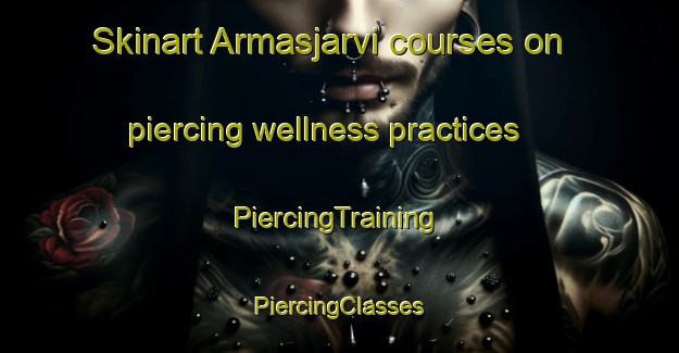 Skinart Armasjarvi courses on piercing wellness practices | #PiercingTraining #PiercingClasses #SkinartTraining-Sweden