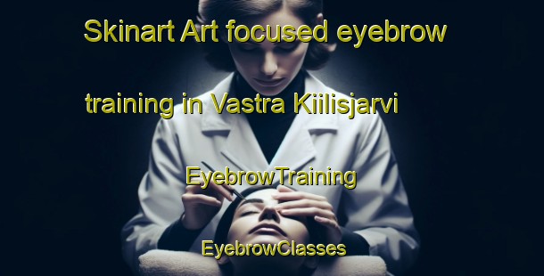 Skinart Art-focused eyebrow training in Vastra Kiilisjarvi | EyebrowTraining | EyebrowClasses | SkinartTraining-Sweden
