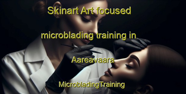 Skinart Art-focused microblading training in Aareavaara | #MicrobladingTraining #MicrobladingClasses #SkinartTraining-Sweden