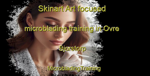 Skinart Art-focused microblading training in Ovre Bjorstorp | #MicrobladingTraining #MicrobladingClasses #SkinartTraining-Sweden