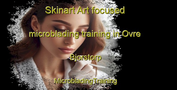 Skinart Art-focused microblading training in Ovre Bjorstorp | MicrobladingTraining | MicrobladingClasses | SkinartTraining-Sweden