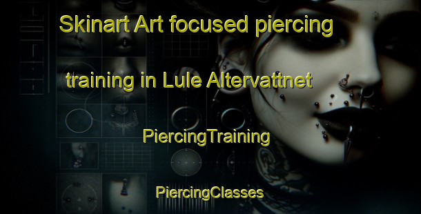 Skinart Art-focused piercing training in Lule Altervattnet | #PiercingTraining #PiercingClasses #SkinartTraining-Sweden