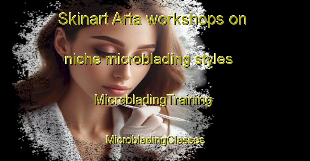 Skinart Arta workshops on niche microblading styles | #MicrobladingTraining #MicrobladingClasses #SkinartTraining-Sweden