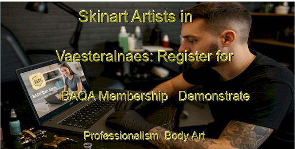 Skinart Artists in Vaesteralnaes: Register for BAQA Membership - Demonstrate Professionalism | Body Art Qualification Authority | BAQA-Sweden