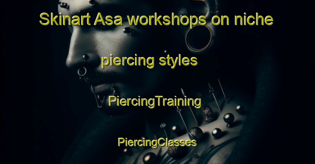 Skinart Asa workshops on niche piercing styles | #PiercingTraining #PiercingClasses #SkinartTraining-Sweden