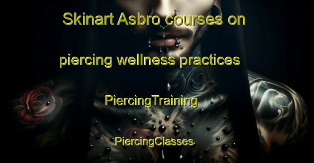 Skinart Asbro courses on piercing wellness practices | PiercingTraining | PiercingClasses | SkinartTraining-Sweden