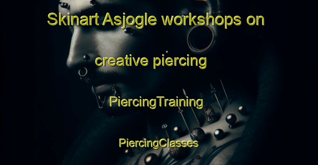 Skinart Asjogle workshops on creative piercing | #PiercingTraining #PiercingClasses #SkinartTraining-Sweden