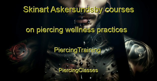 Skinart Askersundsby courses on piercing wellness practices | #PiercingTraining #PiercingClasses #SkinartTraining-Sweden