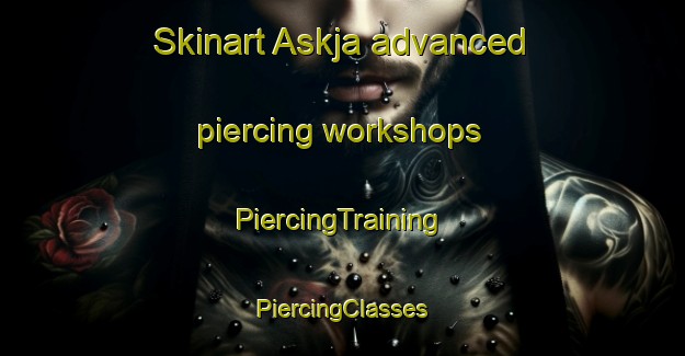 Skinart Askja advanced piercing workshops | #PiercingTraining #PiercingClasses #SkinartTraining-Sweden