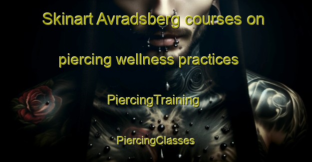 Skinart Avradsberg courses on piercing wellness practices | #PiercingTraining #PiercingClasses #SkinartTraining-Sweden