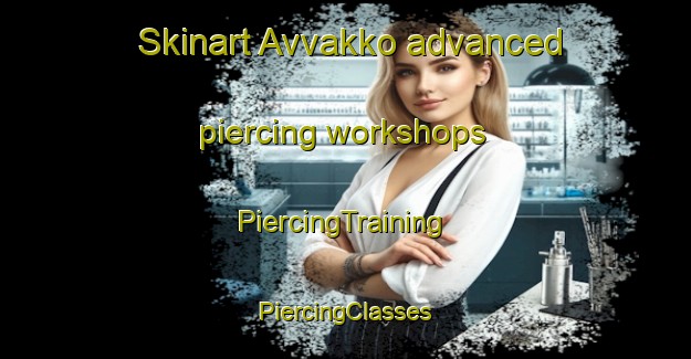 Skinart Avvakko advanced piercing workshops | #PiercingTraining #PiercingClasses #SkinartTraining-Sweden