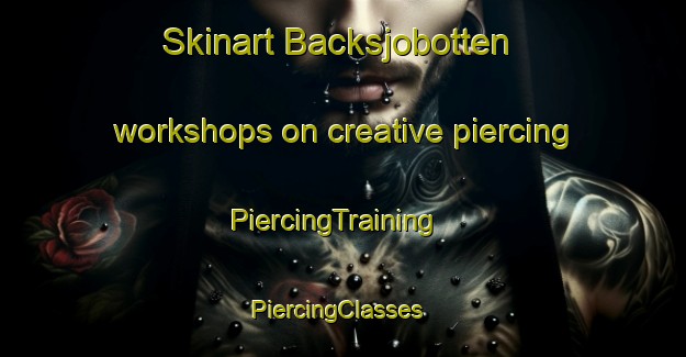 Skinart Backsjobotten workshops on creative piercing | PiercingTraining | PiercingClasses | SkinartTraining-Sweden