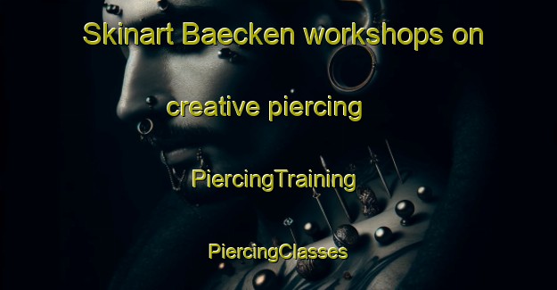 Skinart Baecken workshops on creative piercing | #PiercingTraining #PiercingClasses #SkinartTraining-Sweden