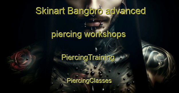 Skinart Bangbro advanced piercing workshops | #PiercingTraining #PiercingClasses #SkinartTraining-Sweden