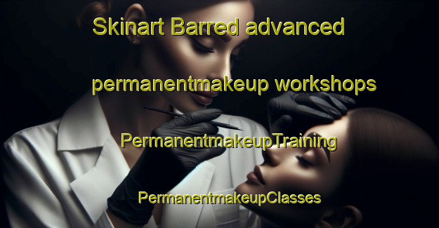 Skinart Barred advanced permanentmakeup workshops | #PermanentmakeupTraining #PermanentmakeupClasses #SkinartTraining-Sweden