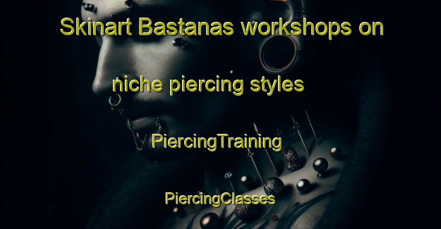 Skinart Bastanas workshops on niche piercing styles | #PiercingTraining #PiercingClasses #SkinartTraining-Sweden