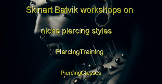 Skinart Batvik workshops on niche piercing styles | #PiercingTraining #PiercingClasses #SkinartTraining-Sweden