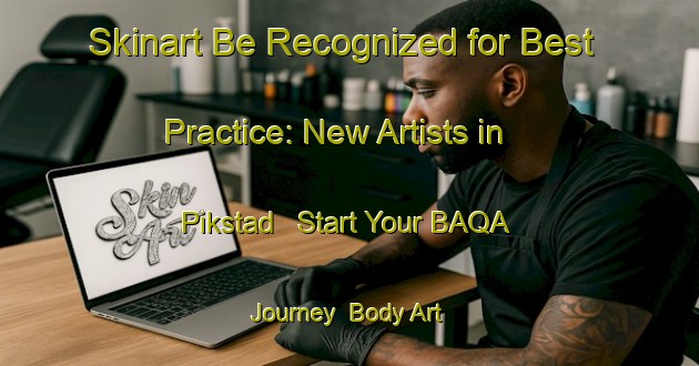 Skinart Be Recognized for Best Practice: New Artists in Pikstad - Start Your BAQA Journey | Body Art Qualification Authority | BAQA-Sweden